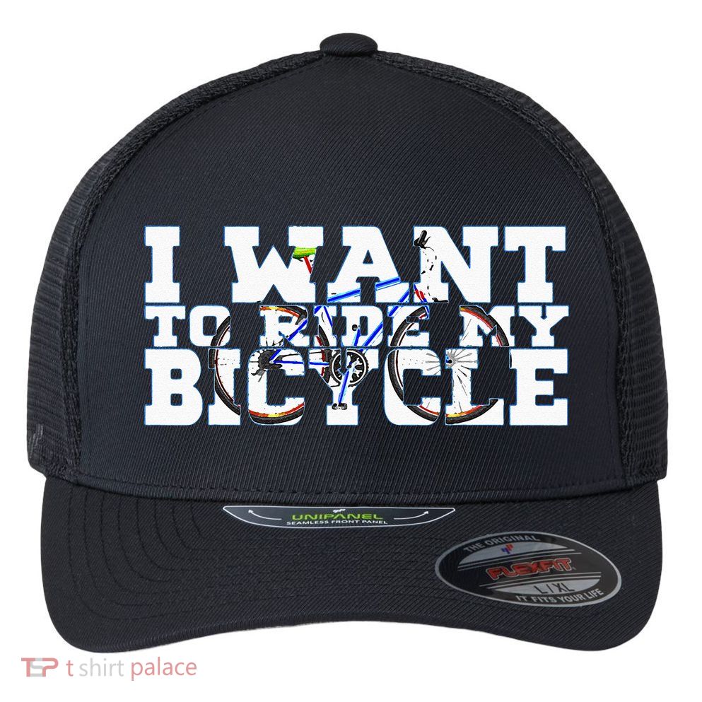Cycling I Want To Ride My Bicycle Flexfit Unipanel Trucker Cap