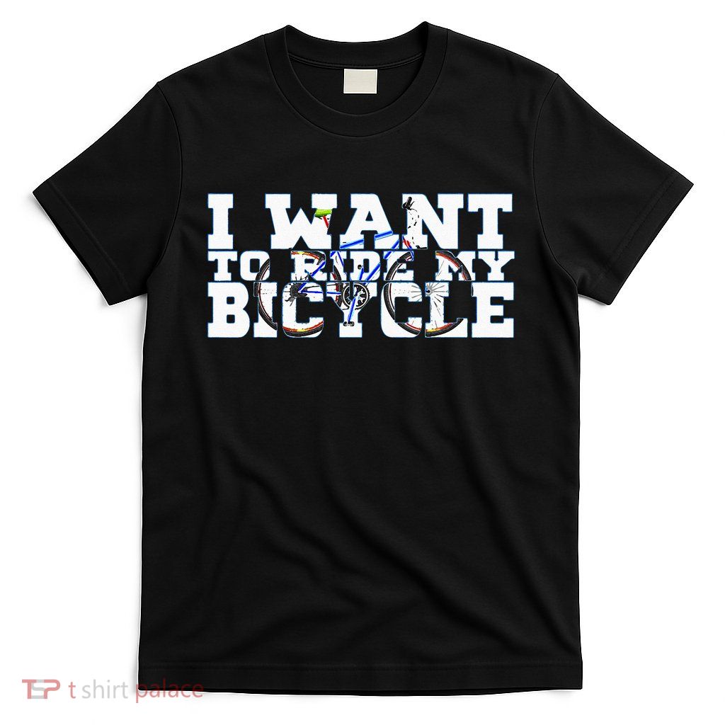 Cycling I Want To Ride My Bicycle T-Shirt