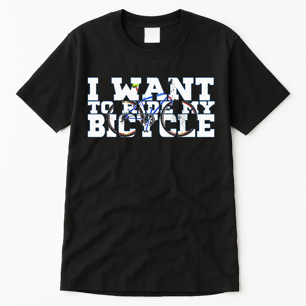 Cycling I Want To Ride My Bicycle Tall T-Shirt