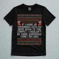 Christmas I Woke up Tomorrow With My Head Sewn to the Carpet T-Shirt