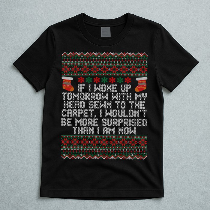 Christmas I Woke up Tomorrow With My Head Sewn to the Carpet T-Shirt