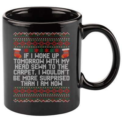Christmas I Woke up Tomorrow With My Head Sewn to the Carpet 11oz C Handle Ceramic Mug