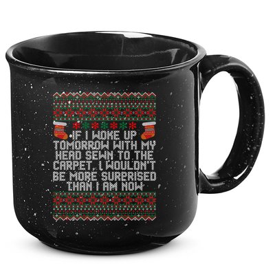 Christmas I Woke up Tomorrow With My Head Sewn to the Carpet 15oz Campfire Ceramic Mug
