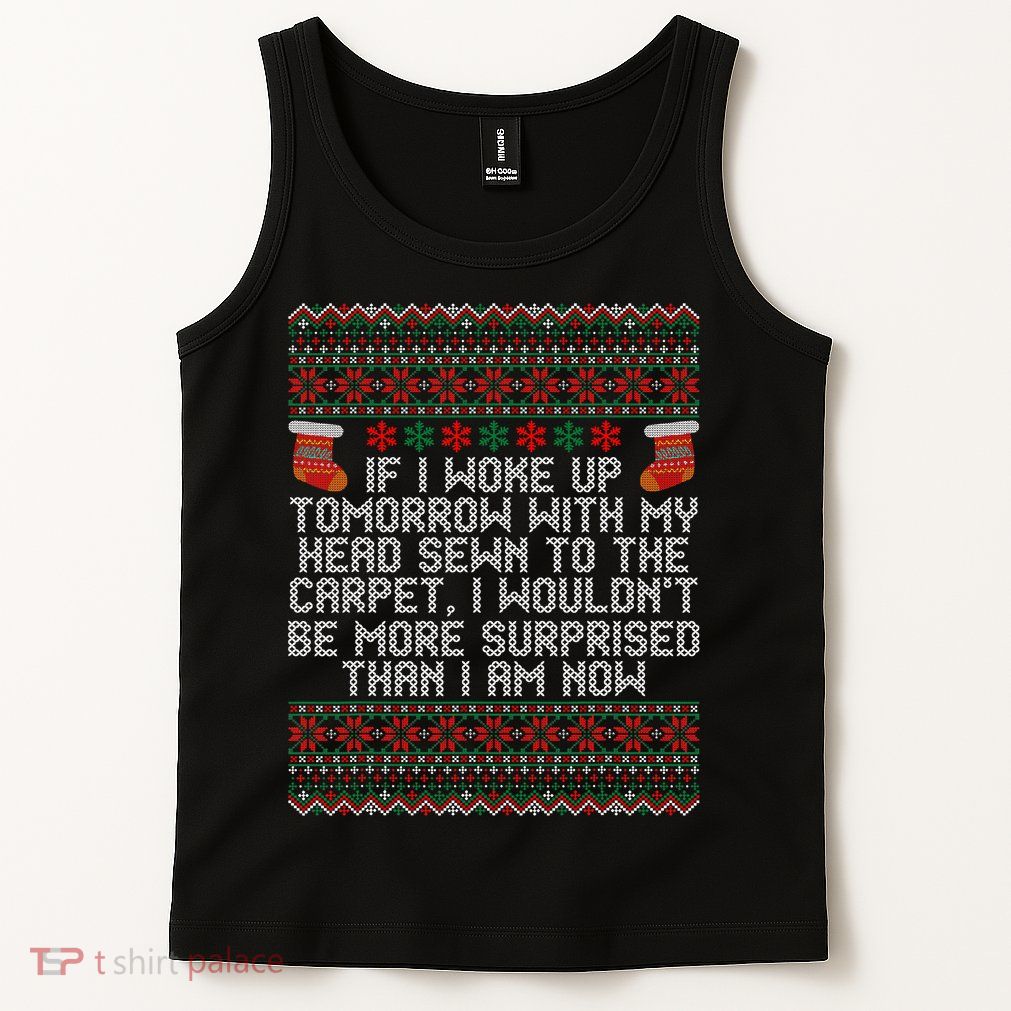 Christmas I Woke up Tomorrow With My Head Sewn to the Carpet Tank Top