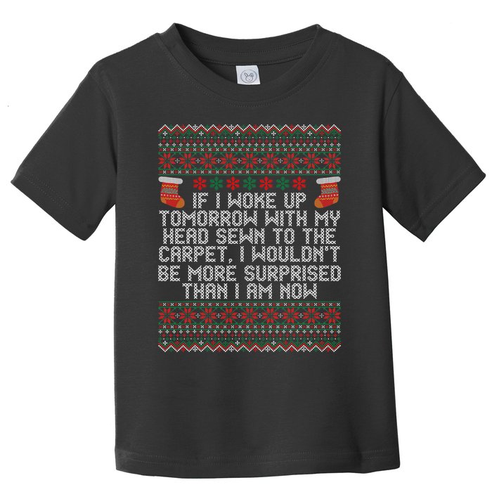 Christmas I Woke up Tomorrow With My Head Sewn to the Carpet Toddler T-Shirt