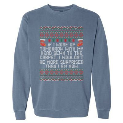 Christmas I Woke up Tomorrow With My Head Sewn to the Carpet Garment-Dyed Sweatshirt