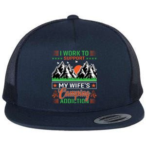 Camping I Work To Support My Wifes Camping Addiction Gift Flat Bill Trucker Hat