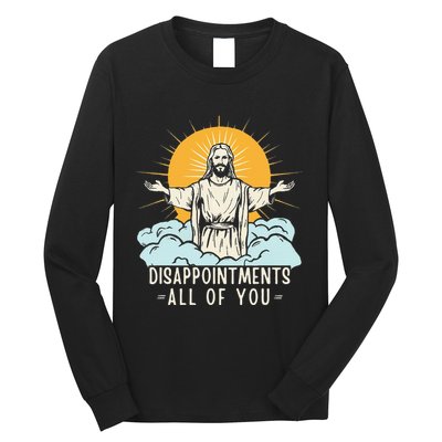 Christian Jesus Joke Meme Disappointments All Of You Long Sleeve Shirt