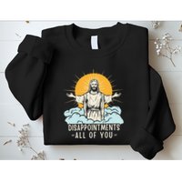 Christian Jesus Joke Meme Disappointments All Of You Sweatshirt