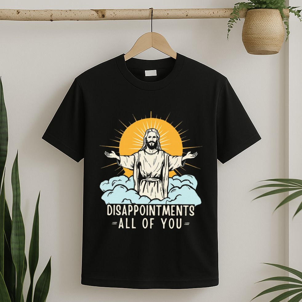 Christian Jesus Joke Meme Disappointments All Of You T-Shirt