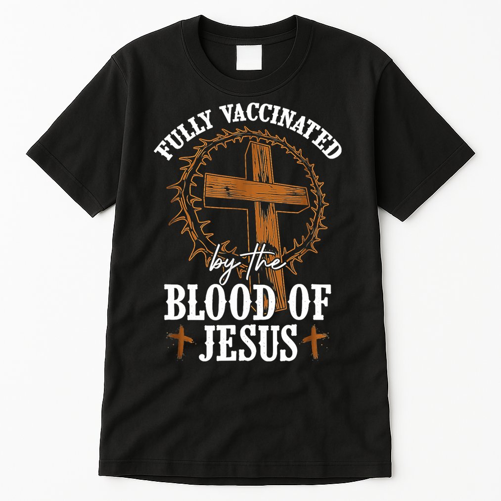 Christian Jesus Lover Fully Vaccinated By The Blood Of Jesus Tall T-Shirt