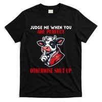Cow Judge Me When You Are Perfect Otherwise Shut Up T-Shirt