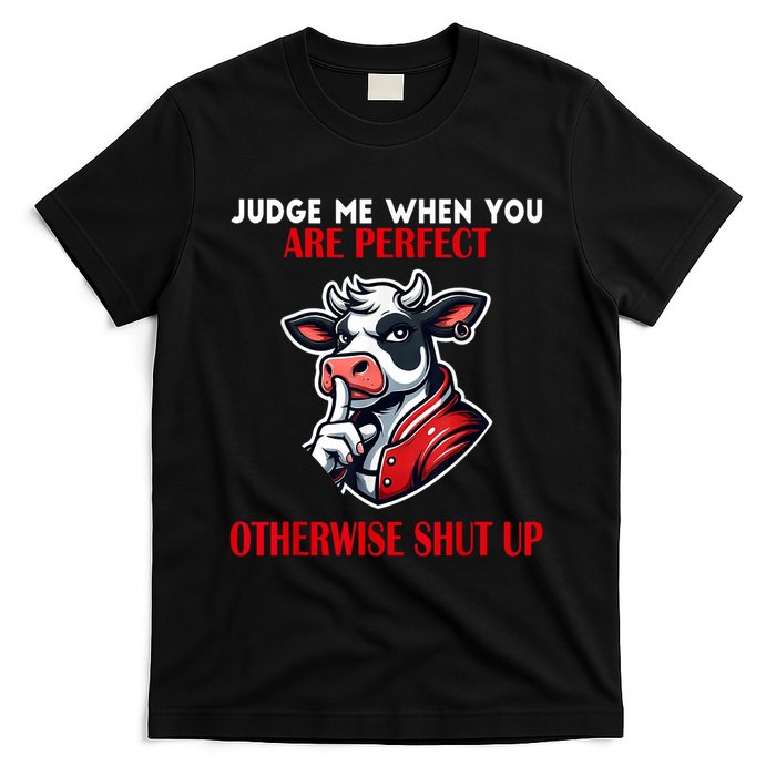 Cow Judge Me When You Are Perfect Otherwise Shut Up T-Shirt