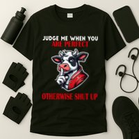 Cow Judge Me When You Are Perfect Otherwise Shut Up T-Shirt