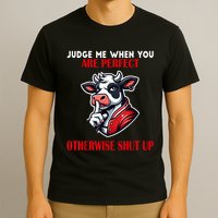 Cow Judge Me When You Are Perfect Otherwise Shut Up T-Shirt