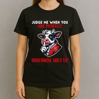 Cow Judge Me When You Are Perfect Otherwise Shut Up T-Shirt