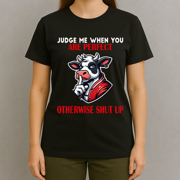 Cow Judge Me When You Are Perfect Otherwise Shut Up T-Shirt
