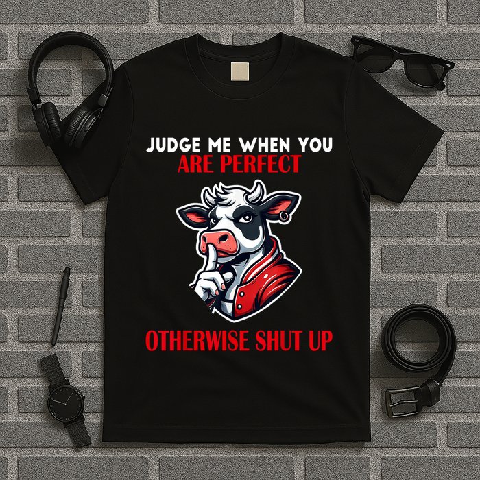 Cow Judge Me When You Are Perfect Otherwise Shut Up T-Shirt