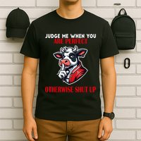 Cow Judge Me When You Are Perfect Otherwise Shut Up T-Shirt