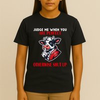 Cow Judge Me When You Are Perfect Otherwise Shut Up T-Shirt