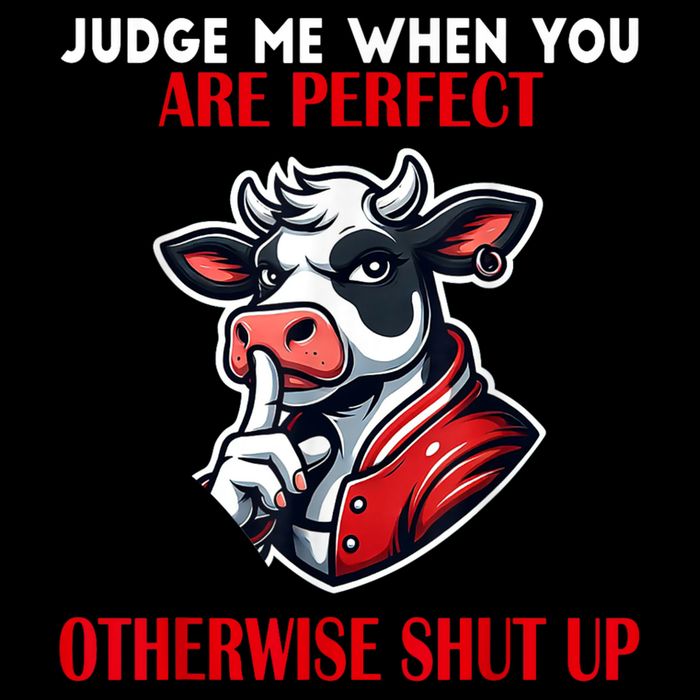Cow Judge Me When You Are Perfect Otherwise Shut Up T-Shirt
