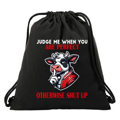 Cow Judge Me When You Are Perfect Otherwise Shut Up Drawstring Bag