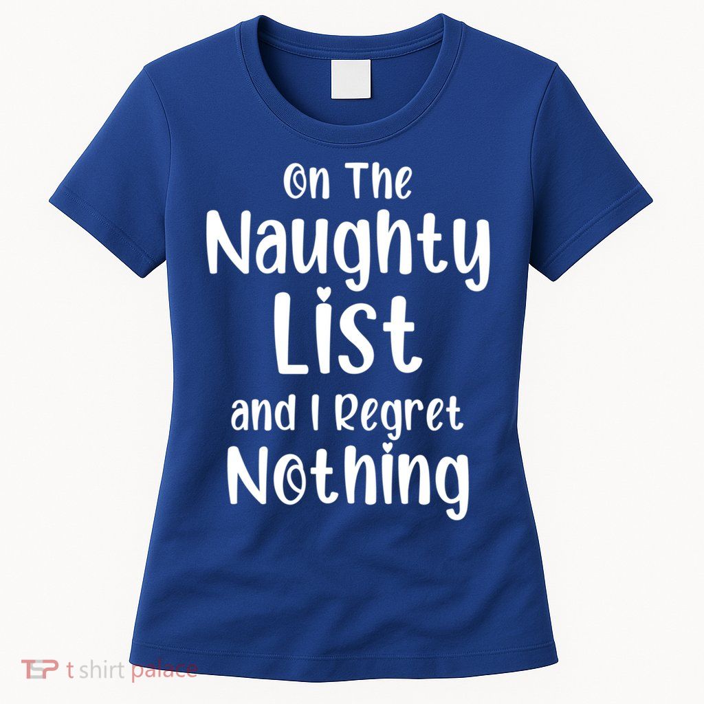 Christmas Joke On Naughty List And I Regret Nothing Funny Gift Womens T-Shirt