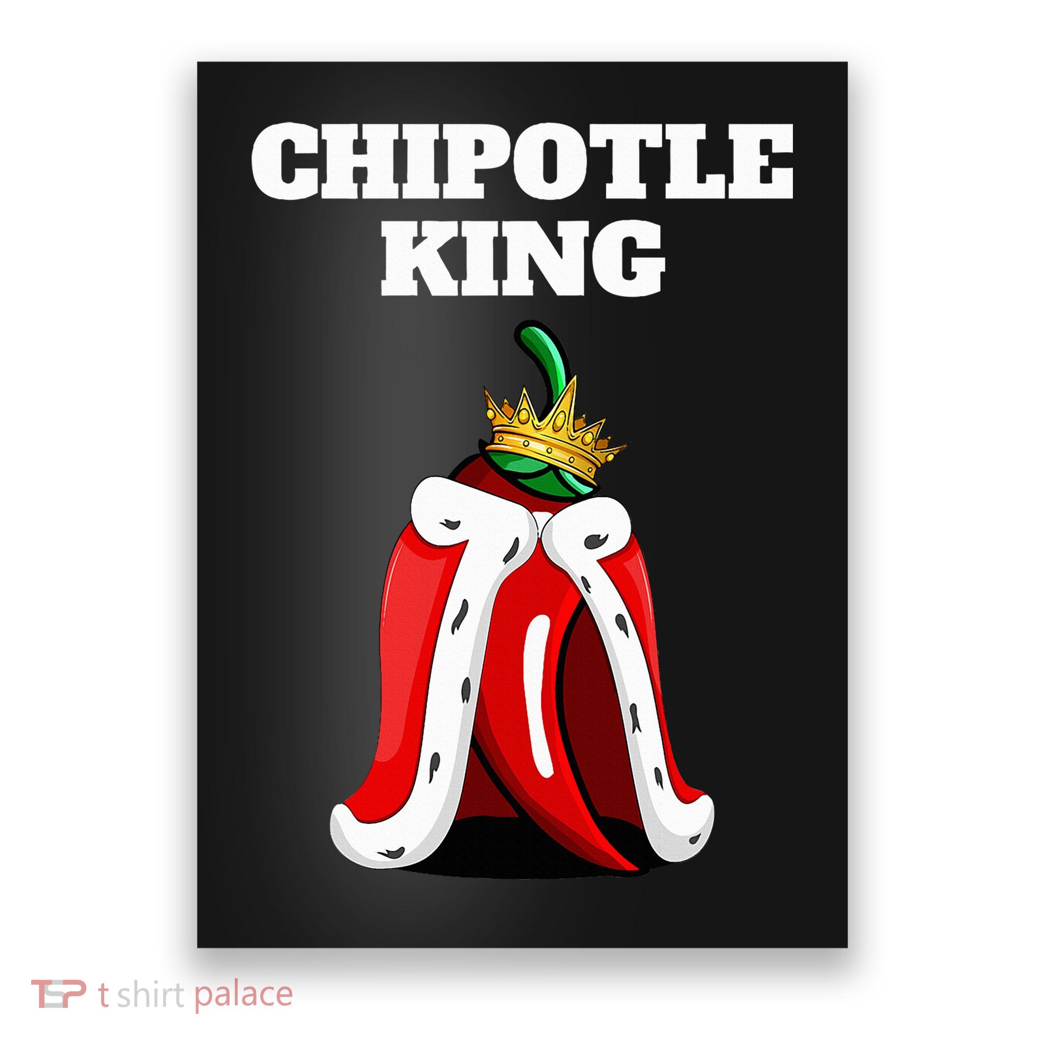 Chipotle King Chipotle Lover Mexican Chipotle Poster