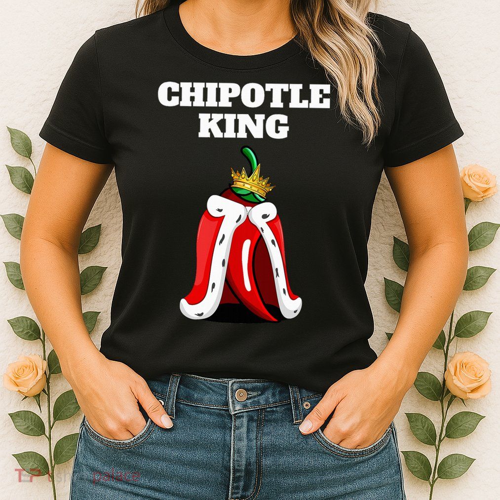 Chipotle King Chipotle Lover Mexican Chipotle Womens T-Shirt