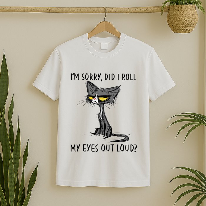 Cat Kitten Did I Roll My Eyes Out Loud Funny Sarcastic T-Shirt