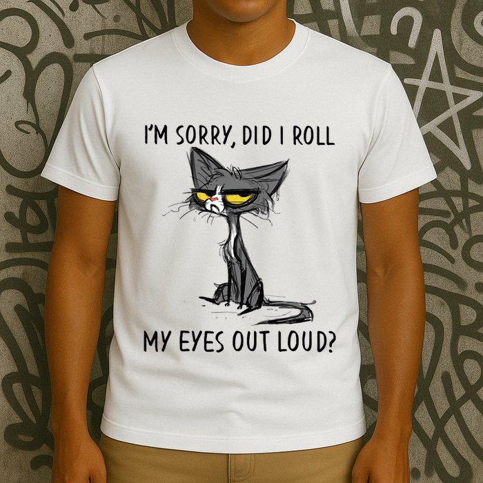 Cat Kitten Did I Roll My Eyes Out Loud Funny Sarcastic T-Shirt
