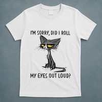 Cat Kitten Did I Roll My Eyes Out Loud Funny Sarcastic T-Shirt