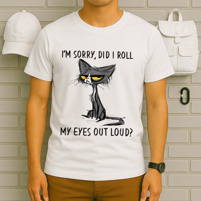 Cat Kitten Did I Roll My Eyes Out Loud Funny Sarcastic T-Shirt