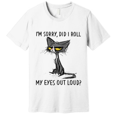 Cat Kitten Did I Roll My Eyes Out Loud Funny Sarcastic Premium T-Shirt