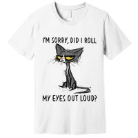 Cat Kitten Did I Roll My Eyes Out Loud Funny Sarcastic Premium T-Shirt