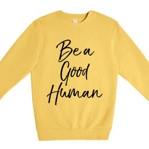 Cute Kindness Quote Equality Gift Be A Good Hu Gift Premium Crewneck Sweatshirt