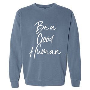 Cute Kindness Quote Equality Gift Be A Good Hu Gift Garment-Dyed Sweatshirt