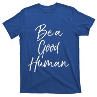 Cute Kindness Quote Equality Gift Be A Good Hu Gift T-Shirt