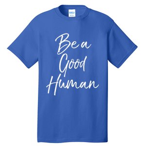 Cute Kindness Quote Equality Gift Be A Good Hu Gift Tall T-Shirt