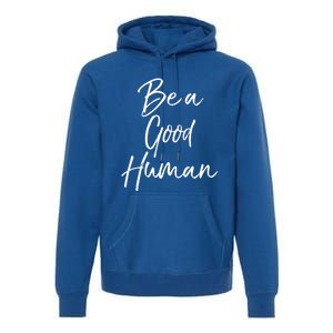 Cute Kindness Quote Equality Gift Be A Good Hu Gift Premium Hoodie