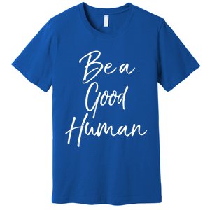 Cute Kindness Quote Equality Gift Be A Good Hu Gift Premium T-Shirt