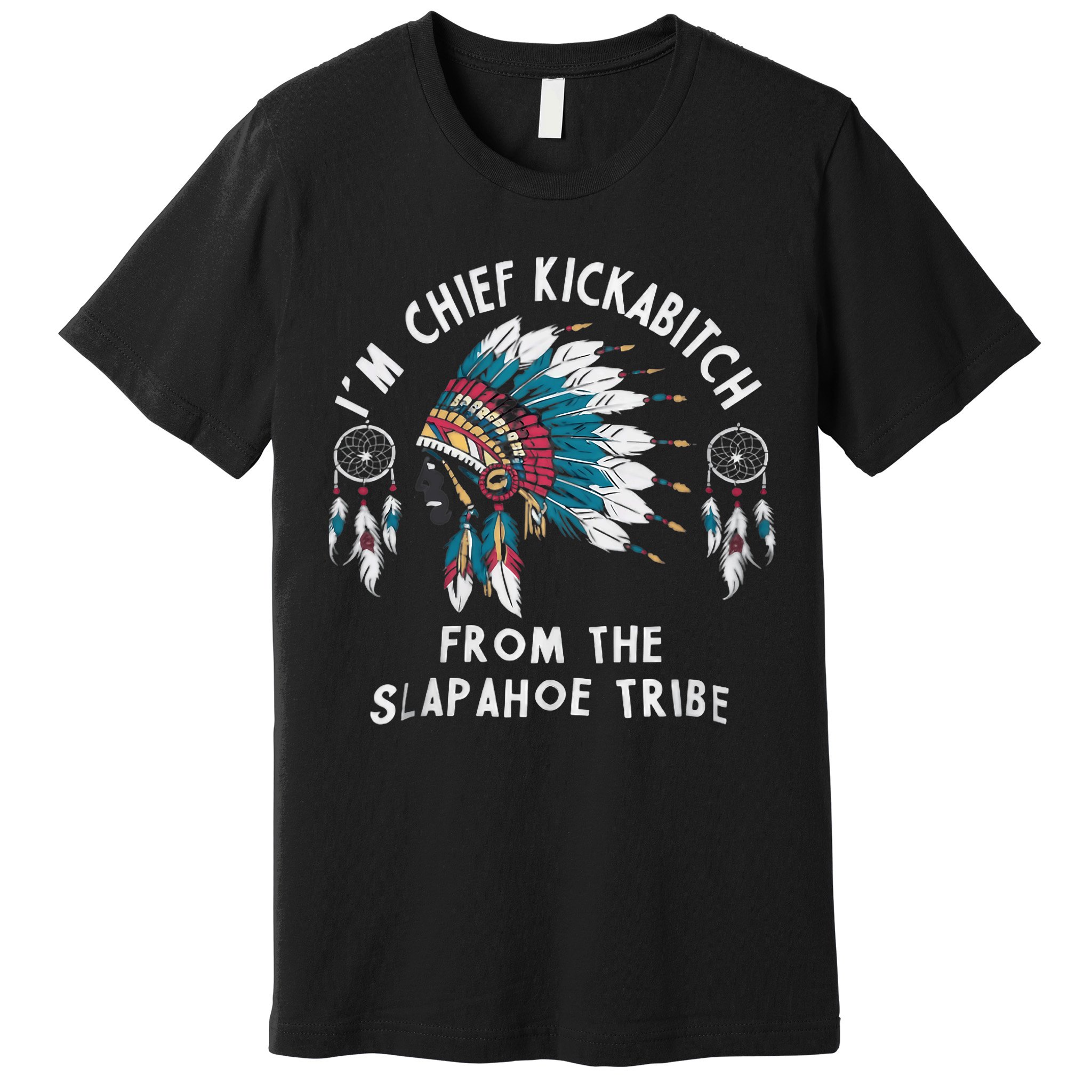 Chief Kickabitch Slapahoe Tribe Funny Native Premium T-Shirt