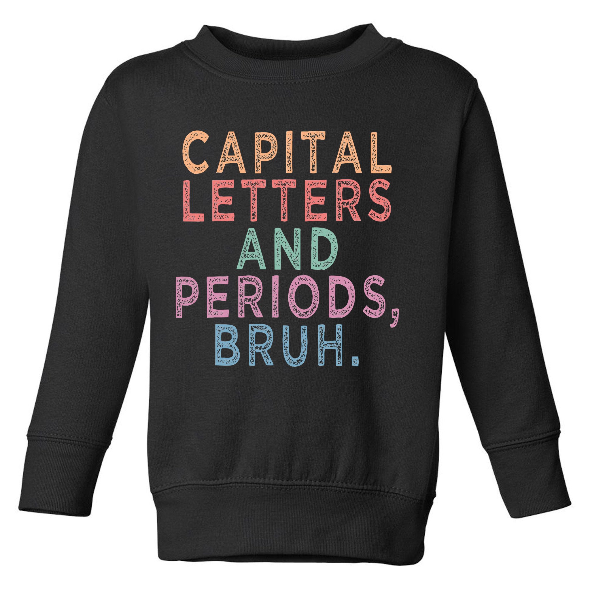 Capital Letters And Periods Bruh Toddler Sweatshirt