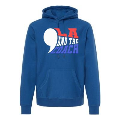 Comma La And The Coach Kamala Harris & Tim Walz Premium Hoodie