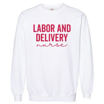 Cute Labor And Delivery Nurse Appreciation Nursing LD Nurse Garment-Dyed Sweatshirt