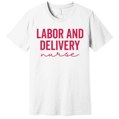 Cute Labor And Delivery Nurse Appreciation Nursing LD Nurse Premium T-Shirt