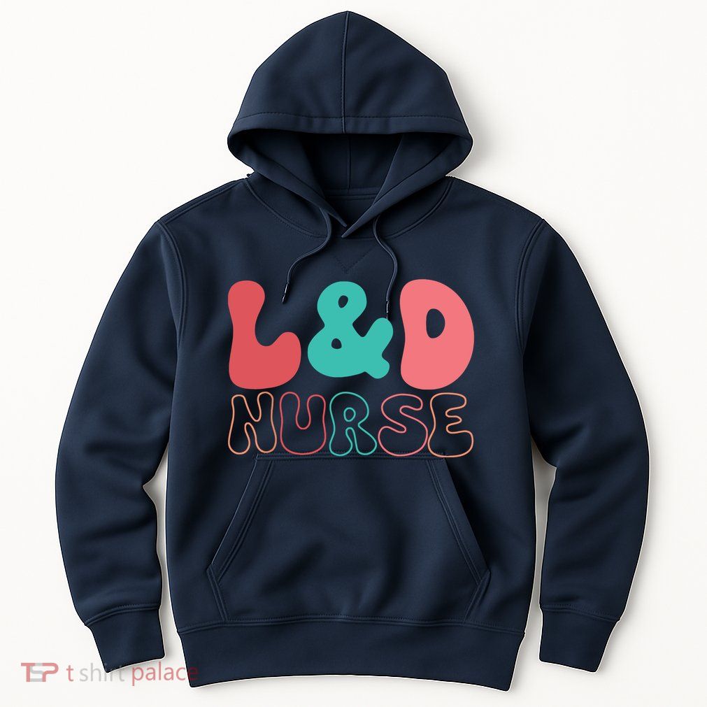 Cute Labor And Delivery Nurse LD Nurse Appreciation Gift Hoodie