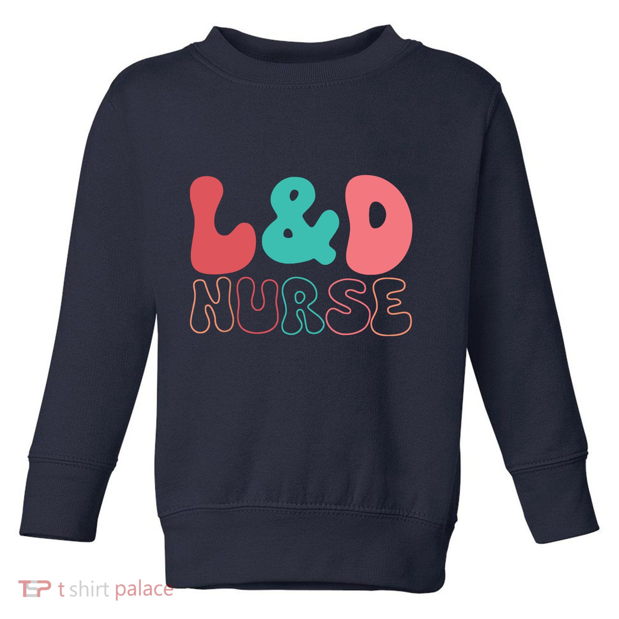 Cute Labor And Delivery Nurse LD Nurse Appreciation Gift Toddler Sweatshirt