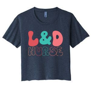 Cute Labor And Delivery Nurse LD Nurse Appreciation Gift Women's Crop Top Tee