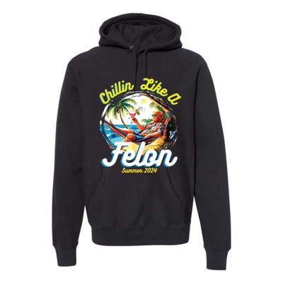 Chillin Like A Felon Summer 2024 Premium Hoodie